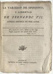 La variedad de opiniones, y libertad de Fernando VII. Comedia histórica en tres actos.