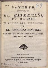 Saynete, intitulado El extremeño en Madrid. El pleyto del extremeño ó El abogado fingido :